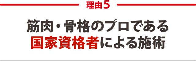 ５．筋肉・骨格のプロである国家資格者による施術